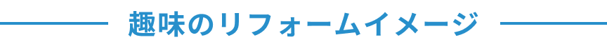 趣味のリフォームイメージ